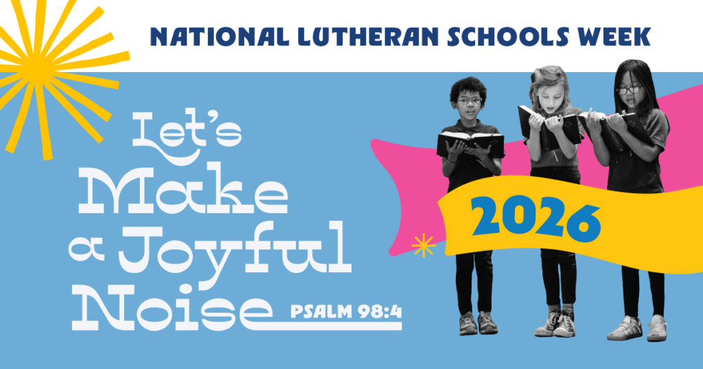 A banner for National Lutheran Schools Week features three children singing with hymnals, the words Lets Make a Joyful Noise Psalm 98:4, and a yellow burst design. A yellow ribbon shows the year 2026.